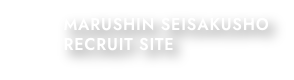 MARUSHIN SEISAKUSHO RECRUIT SITE