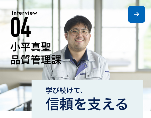 Interview04-小平真聖 品質管理課-学び続けて、信頼を支える