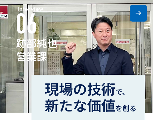 Interview06-跡部純也 営業課主任-現場の技術で、新たな価値を創る